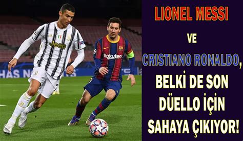 Lionel Messi Ve Cristiano Ronaldo Belkİ De Son DÜello İÇİn Sahaya