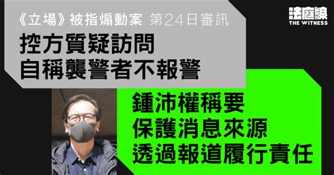 《立場》被指煽動案｜控方指訪問自稱襲警者不報警 鍾沛權：保護受訪者、透過報道履行責任 法庭線 The Witness