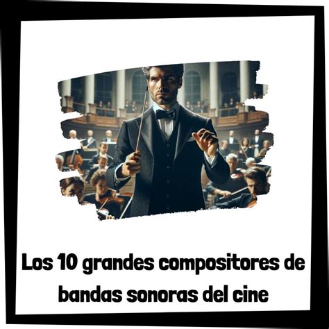 Los Grandes Compositores De Bandas Sonoras Del Cine