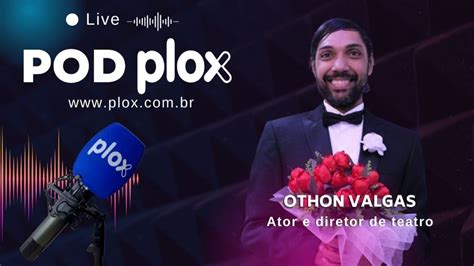 Othon Valgas Ator E Diretor De Teatro O Entrevistado Do Podplox