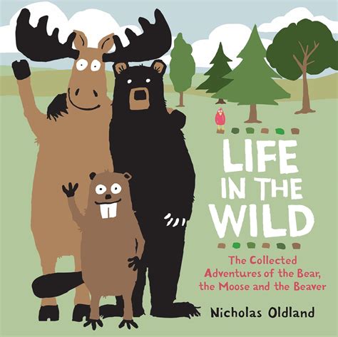 Life In The Wild The Collected Adventures Of The Bear The Moose And