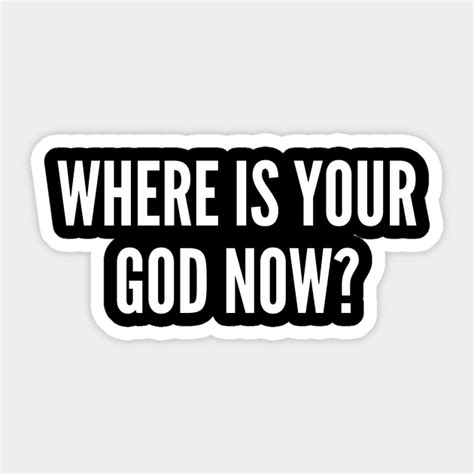 Where Is Your God Now Funny Atheist Meme Religion Joke Statement Humor Slogan Quote Where Is