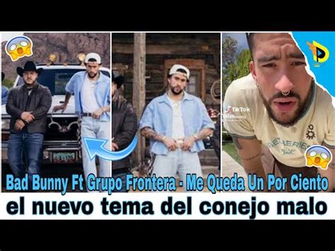 Bad Bunny Ft Grupo Frontera Me Queda Un Por Ciento Video Oficial