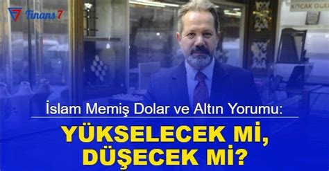 İslam Memiş ten dolar ve altın yorumu Yükselecek mi düşecek mi