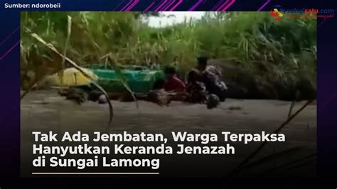 Tak Ada Jembatan Warga Terpaksa Hanyutkan Keranda Jenazah Di Sungai