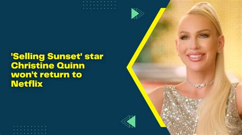 Selling Sunset Star Christine Quinn Won T Return To Netflix