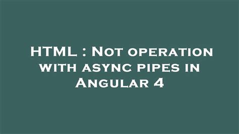 HTML Not Operation With Async Pipes In Angular 4 YouTube