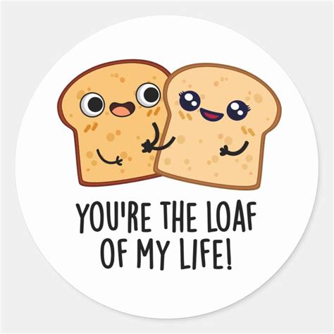 You Re The Loaf Of My Life Funny Bread Pun Classic Round Sticker