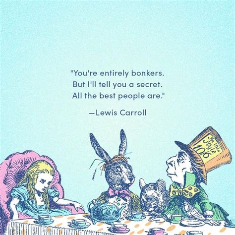 You Re Entirely Bonkers But I Ll Tell You A Secret All The Best