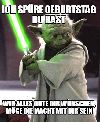 Meme Creator Funny Ich Sp Re Geburtstag Du Hast Wir Alles Gute Dir