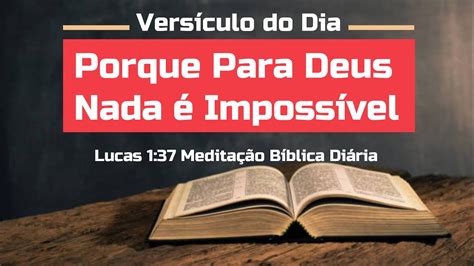 Porque Para Deus Nada é Impossível Lucas 1 V37 Meditação Bíblica Diária Versiculo Do Dia