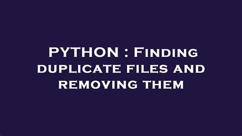 Python Finding Duplicate Files And Removing Them Youtube