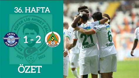 ÖZET ADANA DEMİRSPOR v A ALANYASPOR SPOR TOTO SÜPER LİG 36 HAFTA