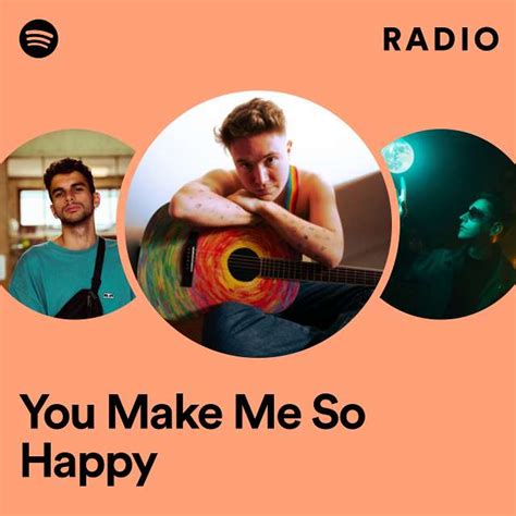 You Make Me So Happy Radio Playlist By Spotify Spotify