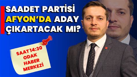 Saadet Partisi Afyonda aday çıkartacak mı Afyon Haber Odak Gazetesi