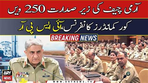 Coas General Qamar Javed Bajwa Chairs 250th Corps Commanders Conference