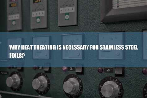 Why Heat Treating Is Necessary For Stainless Steel Foils