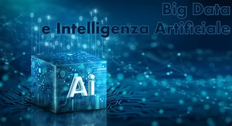 Big Data E Intelligenza Artificiale Usarli Insieme Possibile