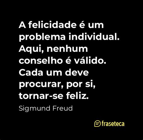 A felicidade é um problema individual Aqui nenhum conselho é válido