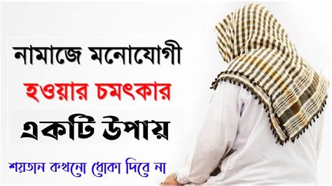 নামাজে মনোযোগী হওয়ার উপায়। Namaze Monojog Baranor Upay নামাজে