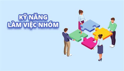 Kỹ năng làm việc nhóm Tầm quan trọng và cải thiện kỹ năng hiệu quả