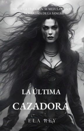 La Ltima Cazadora Cap Tulo Wattpad