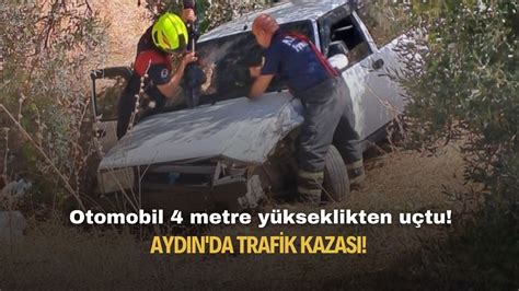 Ayd N Da Trafik Kazas Otomobil Metre Y Kseklikten U Tu