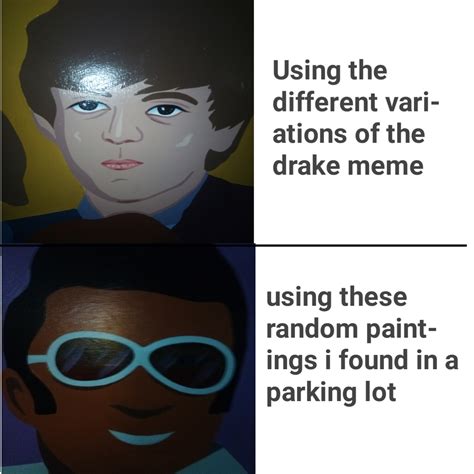 Here's another drake meme : r/dankmemes