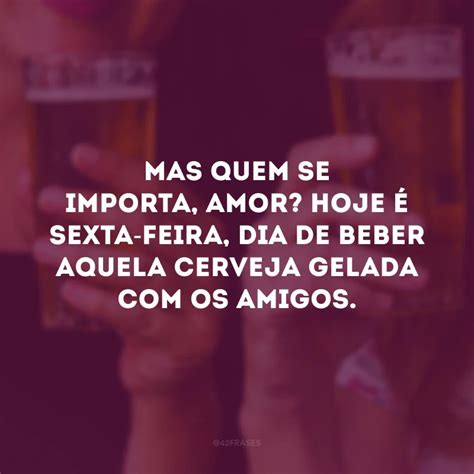 40 Frases De Sexta Feira Com Cerveja Para Aproveitar O Happy Hour