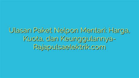 Ulasan Paket Nelpon Mentari Harga Kuota Dan Keunggulannya Raja Pulsa