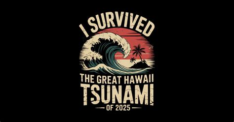 I Survived The Great Hawaii Tsunami of 2025 Saying5 - I Survived The ...