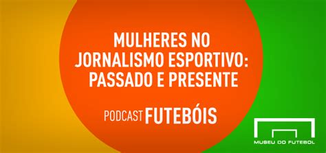 Podcast Futeb Is T Ep Mulheres No Jornalismo Esportivo Passado