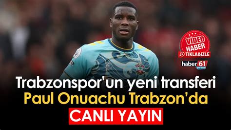 Trabzonspor Un Yeni Transferi Paul Onuachu Trabzon Da Haval Mani Canli