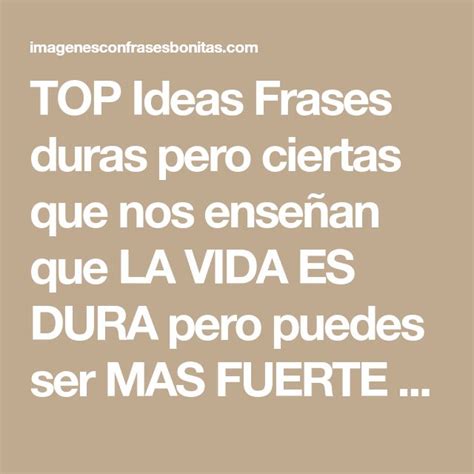 TOP Ideas Frases duras pero ciertas que nos enseñan que LA VIDA ES DURA