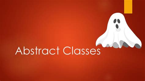 Abstract Classes An Abstract Class Is A Kind Of Ghost Class It Can Pass Along Methods And