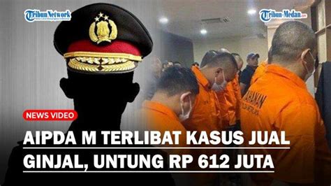 Oknum Polisi Terlibat Kasus Penjualan Ginjal Tipu Para Tersangka Dapat