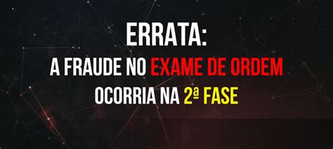 Errata A Fraude No Exame De Ordem Ocorria Na Fase Blog Exame De Ordem