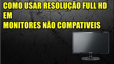 Como Usar Resolução Full HD Em Monitores Não Compativeis YouTube