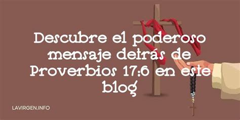 Descubre El Poderoso Mensaje Detrás De Proverbios 17 6 En Este Blog