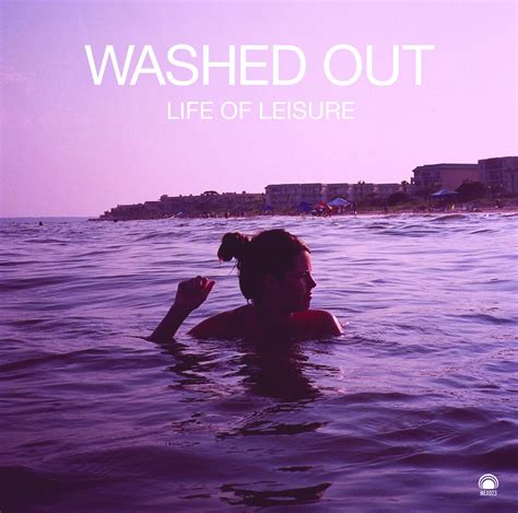 Life Of Leisure | Washed Out