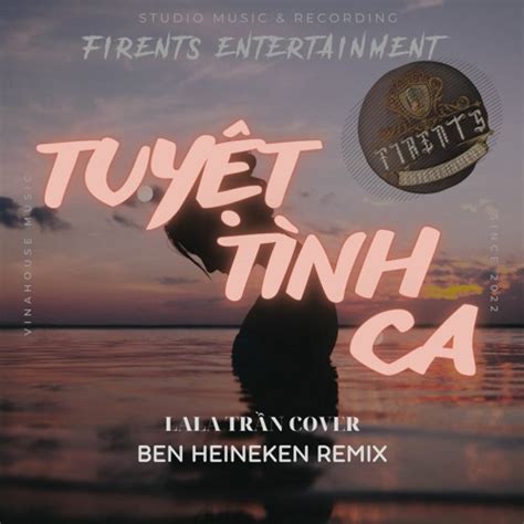 Stream LaLa Trần Tuyệt Tình Ca Ben Heineken Remix Firents Team by