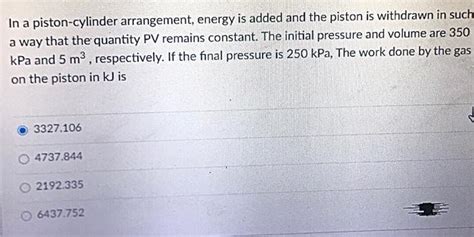 Solved In A Piston Cylinder Arrangement Energy Is Added And Chegg