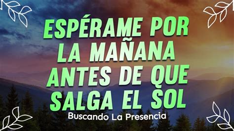 Esperame Por Las Ma Anas Alabanzas Para Buscar La Presencia De Dios