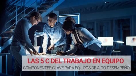 Las 5 C Del Trabajo En Equipo Claves Para El éxito