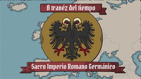 El Sacro Imperio Romano Germánico a través del tiempo historia de