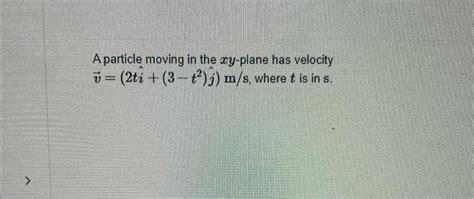 Solved A Particle Moving In The Xy Plane Has Velocity Chegg