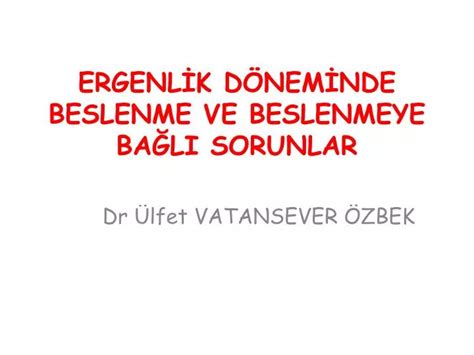 PPT ERGENLİK DÖNEMİNDE BESLENME VE BESLENMEYE BAĞLI SORUNLAR