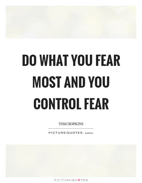 Do What You Fear Most And You Control Fear Picture Quotes