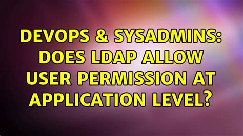 Devops Sysadmins Does Ldap Allow User Permission At Application