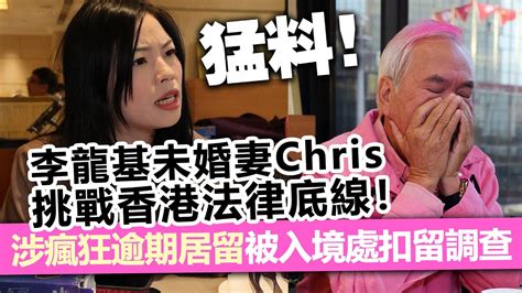 猛料！李龍基未婚妻chris挑戰香港法律底線！涉瘋狂逾期居留被入境處扣留調查 Youtube